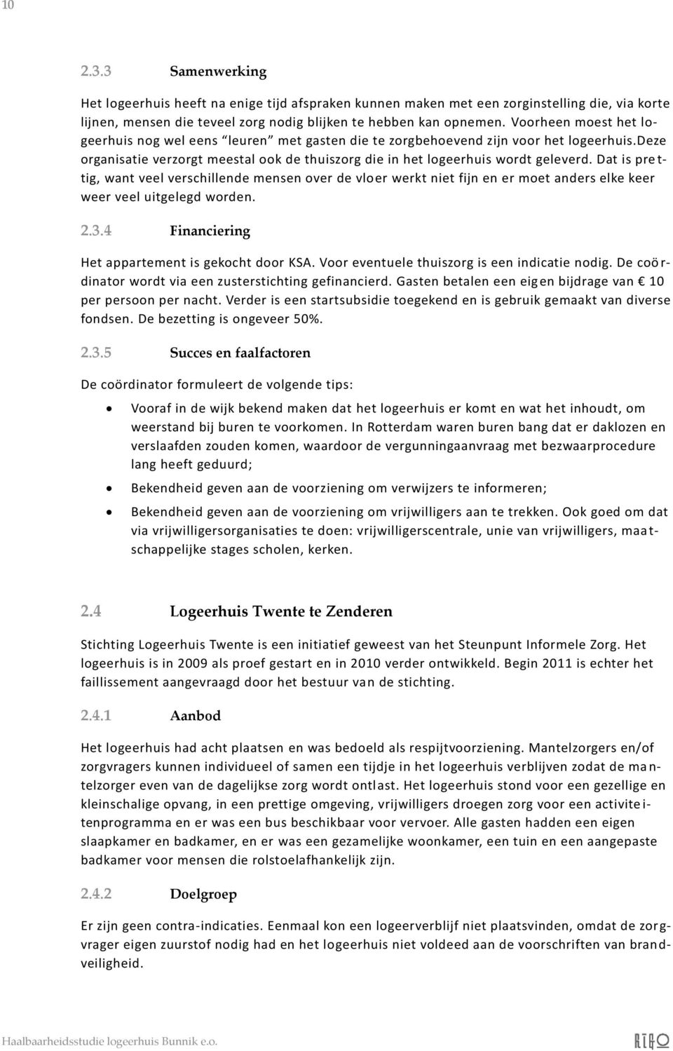 Dat is pre t- tig, want veel verschillende mensen over de vloer werkt niet fijn en er moet anders elke keer weer veel uitgelegd worden. 2.3.4 Financiering Het appartement is gekocht door KSA.