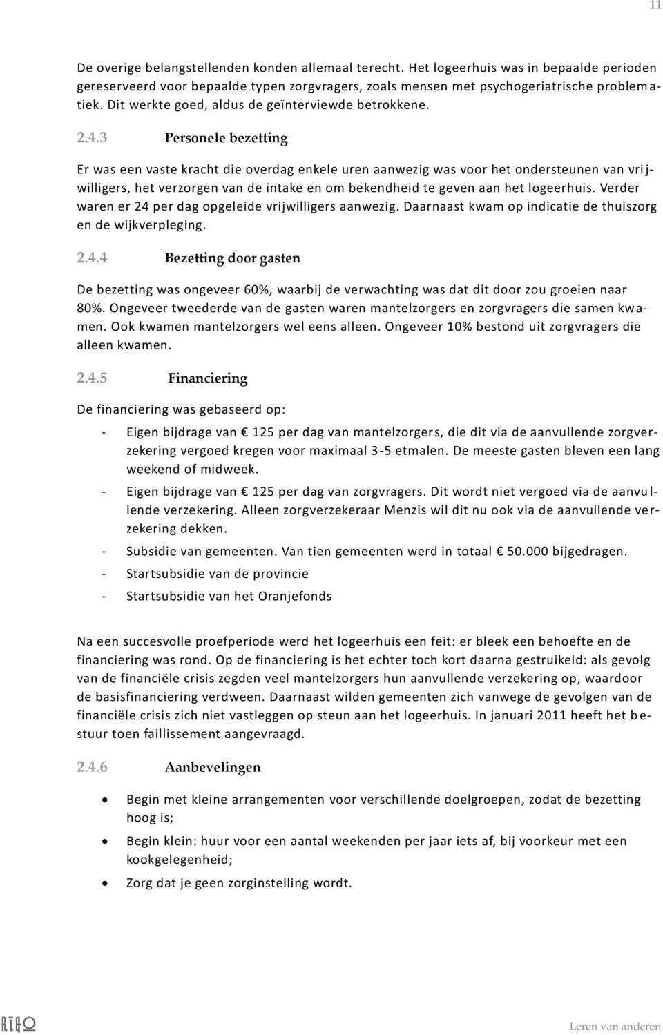 3 Personele bezetting Er was een vaste kracht die overdag enkele uren aanwezig was voor het ondersteunen van vri j- willigers, het verzorgen van de intake en om bekendheid te geven aan het logeerhuis.