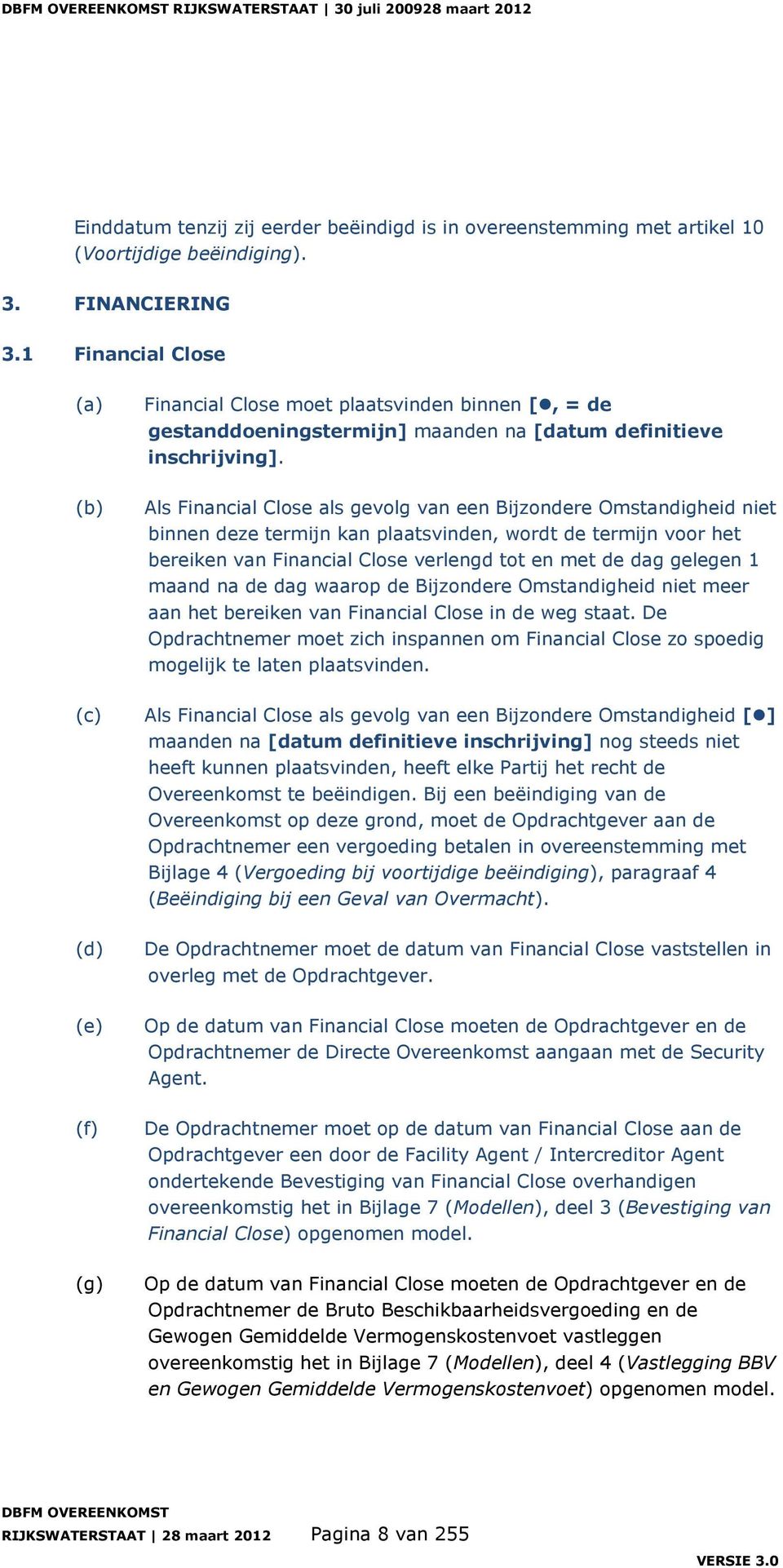 Als Financial Close als gevolg van een Bijzondere Omstandigheid niet binnen deze termijn kan plaatsvinden, wordt de termijn voor het bereiken van Financial Close verlengd tot en met de dag gelegen 1