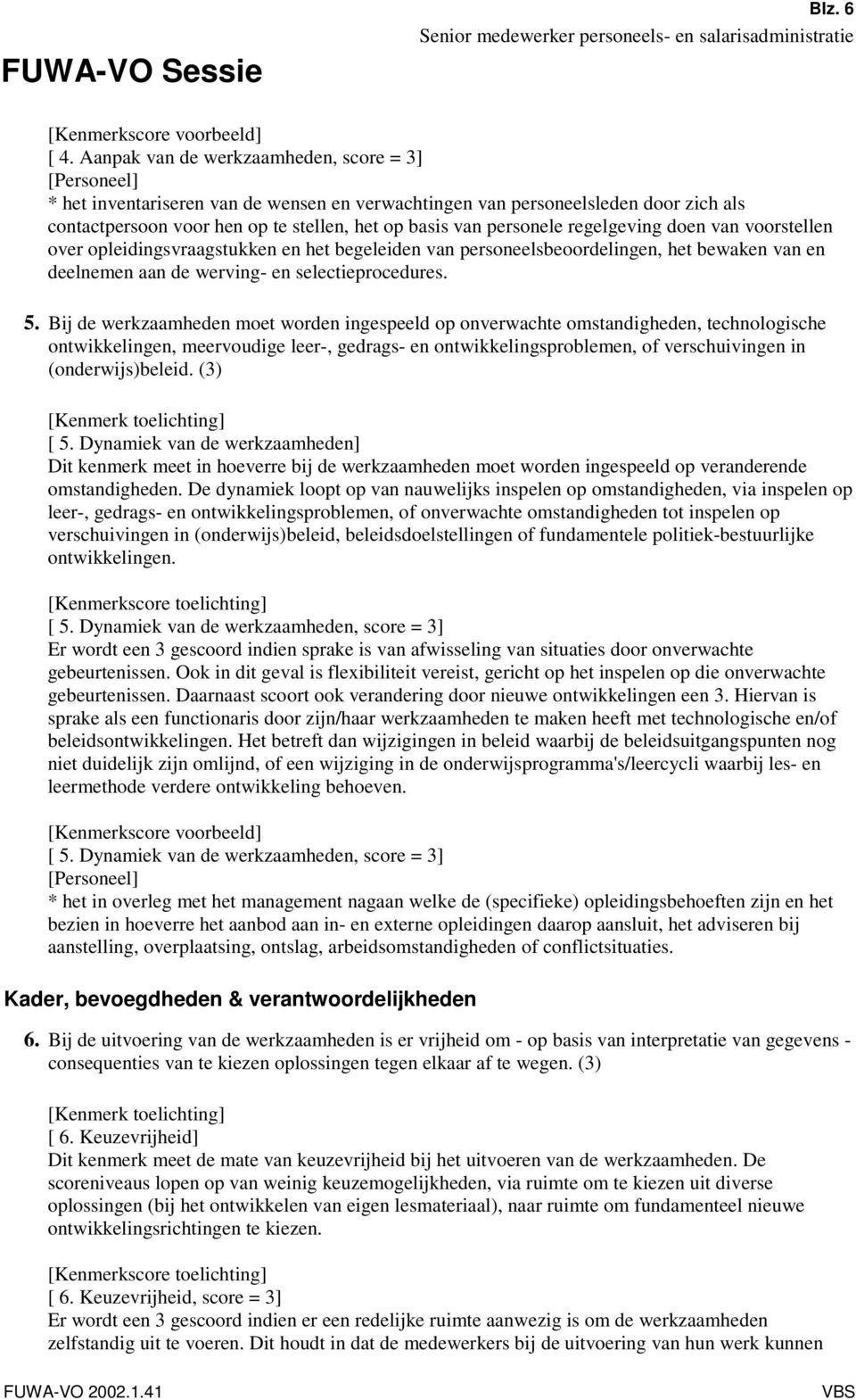 regelgeving doen van voorstellen over opleidingsvraagstukken en het begeleiden van personeelsbeoordelingen, het bewaken van en deelnemen aan de werving- en selectieprocedures. 5.