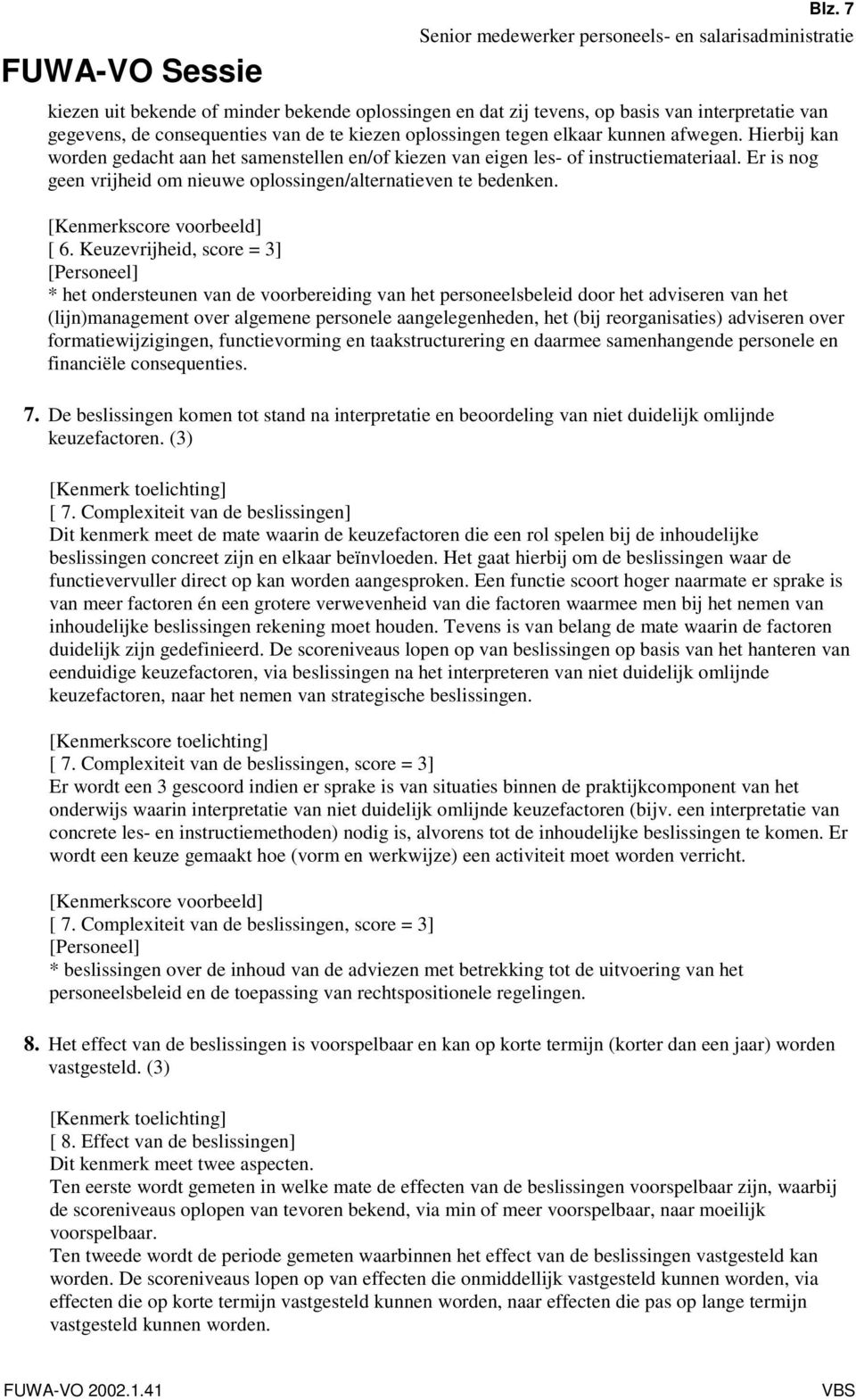 Keuzevrijheid, score = 3] * het ondersteunen van de voorbereiding van het personeelsbeleid door het adviseren van het (lijn)management over algemene personele aangelegenheden, het (bij