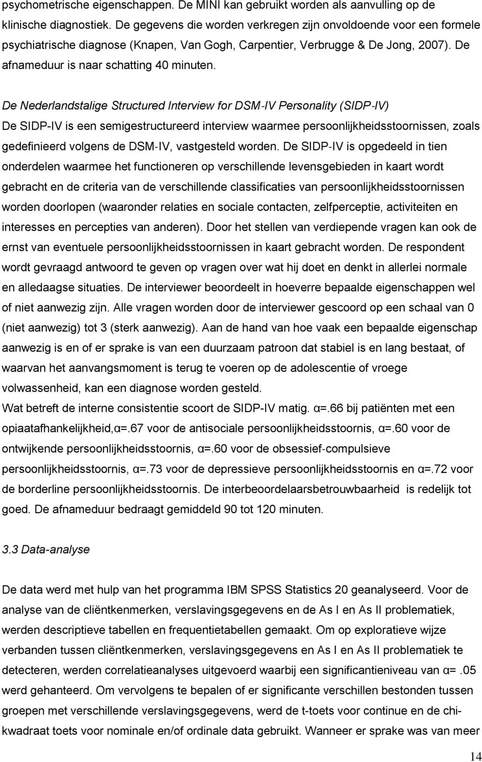 De Nederlandstalige Structured Interview for DSM IV Personality (SIDP IV) De SIDP-IV is een semigestructureerd interview waarmee persoonlijkheidsstoornissen, zoals gedefinieerd volgens de DSM IV,