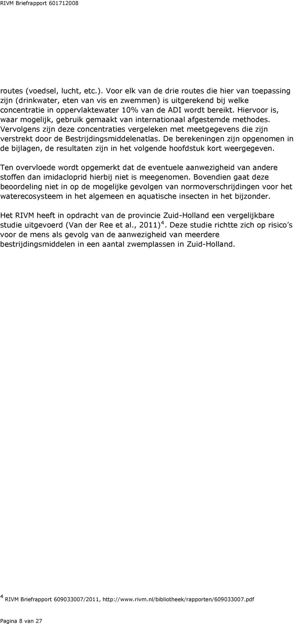 Hiervoor is, waar mogelijk, gebruik gemaakt van internationaal afgestemde methodes. Vervolgens zijn deze concentraties vergeleken met meetgegevens die zijn verstrekt door de Bestrijdingsmiddelenatlas.