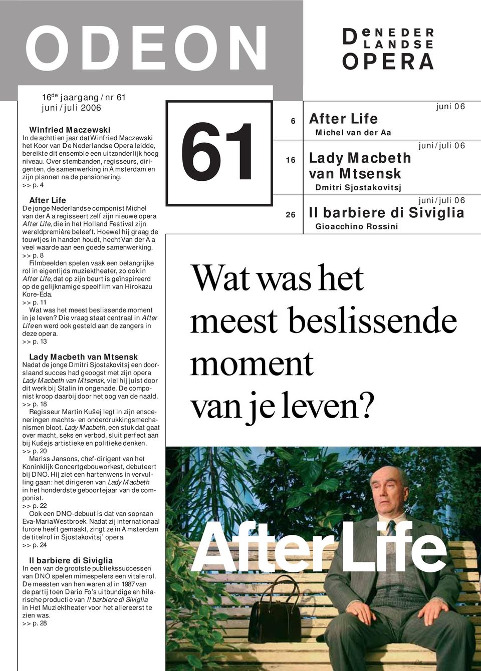4 After Life De jonge Nederlandse componist Michel van der Aa regisseert zelf zijn nieuwe opera After Life, die in het Holland Festival zijn wereldpremière beleeft.