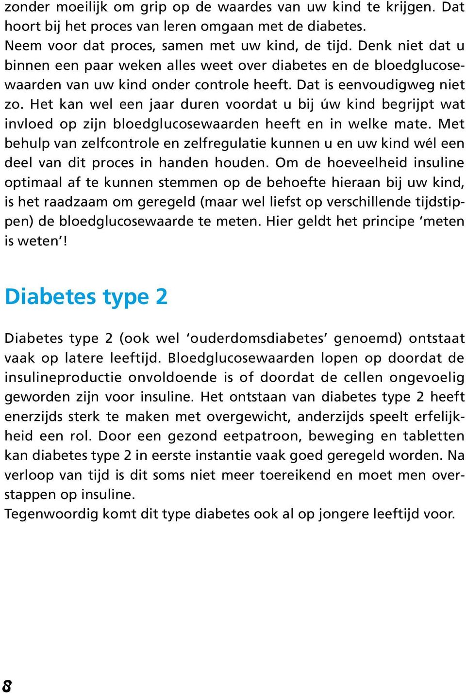 Het kan wel een jaar duren voordat u bij úw kind begrijpt wat invloed op zijn bloedglucosewaarden heeft en in welke mate.