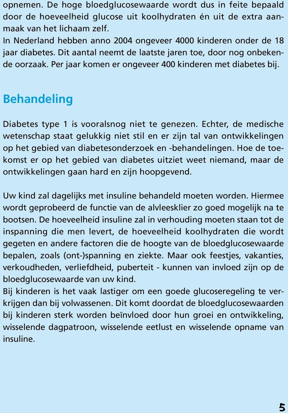 Per jaar komen er ongeveer 400 kinderen met diabetes bij. Behandeling Diabetes type 1 is vooralsnog niet te genezen.