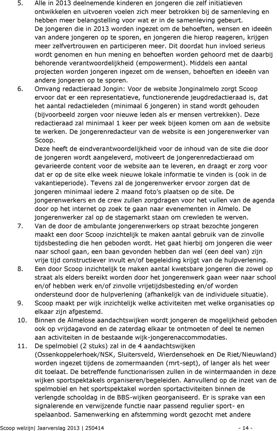 De jongeren die in 2013 worden ingezet om de behoeften, wensen en ideeën van andere jongeren op te sporen, en jongeren die hierop reageren, krijgen meer zelfvertrouwen en participeren meer.