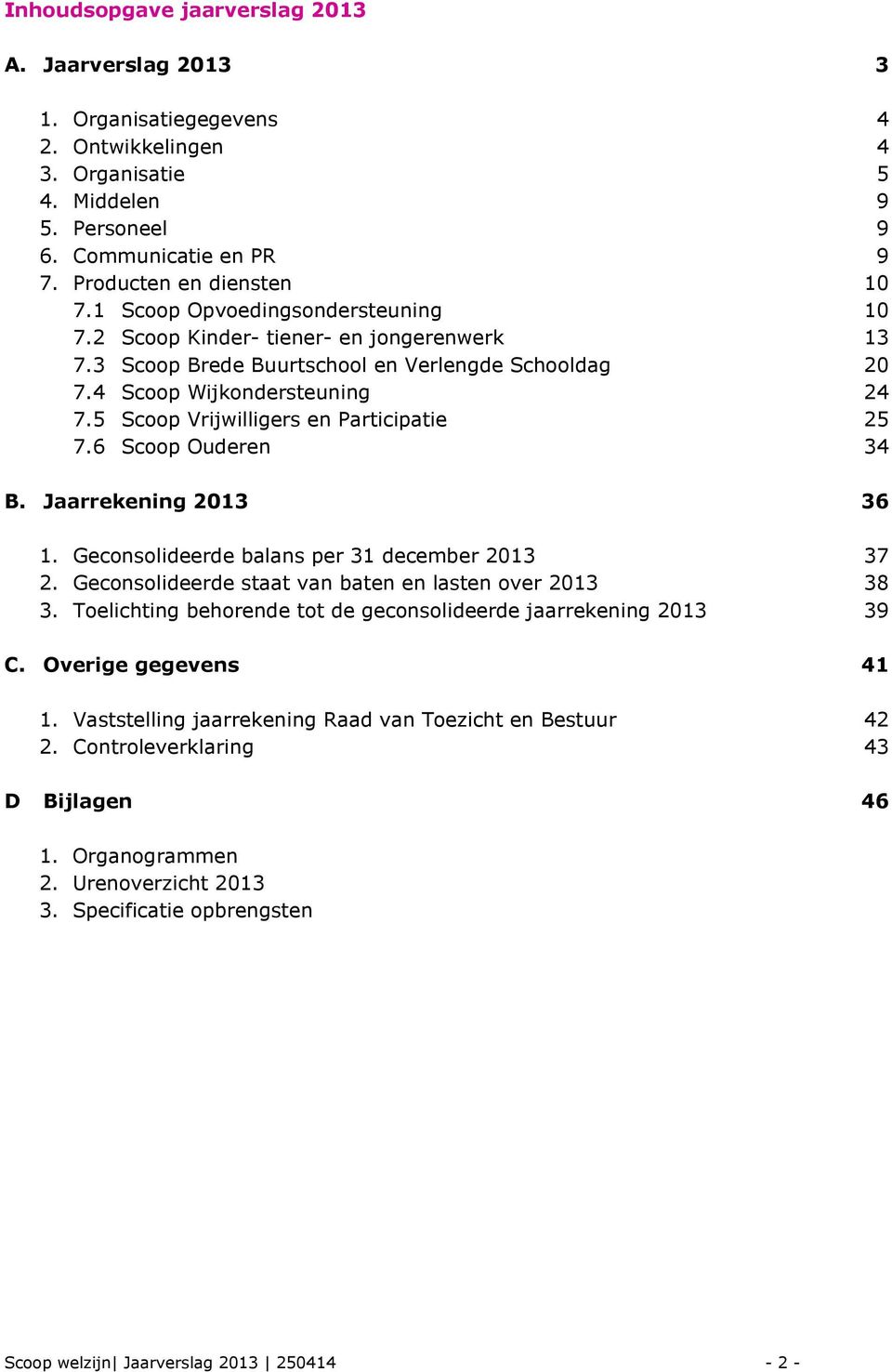 5 Scoop Vrijwilligers en Participatie 25 7.6 Scoop Ouderen 34 B. Jaarrekening 2013 36 1. Geconsolideerde balans per 31 december 2013 37 2. Geconsolideerde staat van baten en lasten over 2013 38 3.