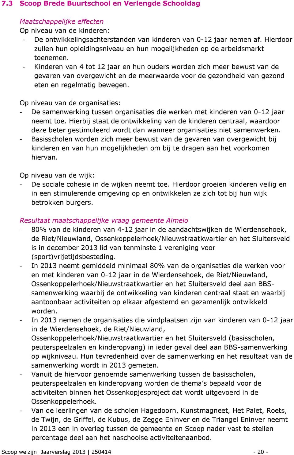 - Kinderen van 4 tot 12 jaar en hun ouders worden zich meer bewust van de gevaren van overgewicht en de meerwaarde voor de gezondheid van gezond eten en regelmatig bewegen.