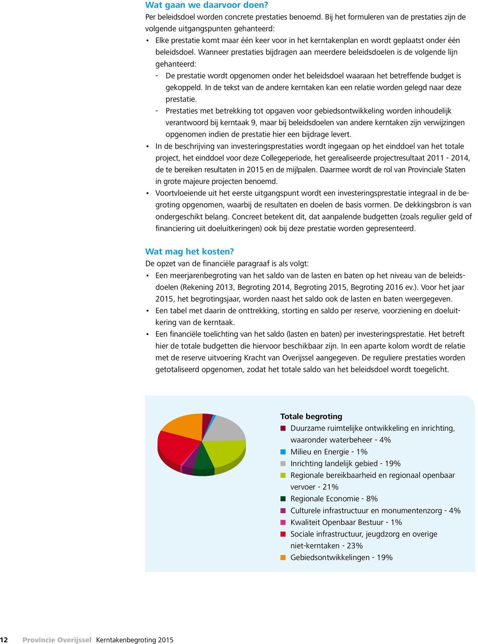 Wanneer prestaties bijdragen aan meerdere beleidsdoelen is de volgende lijn gehanteerd: - De prestatie wordt opgenomen onder het beleidsdoel waaraan het betreffende budget is gekoppeld.