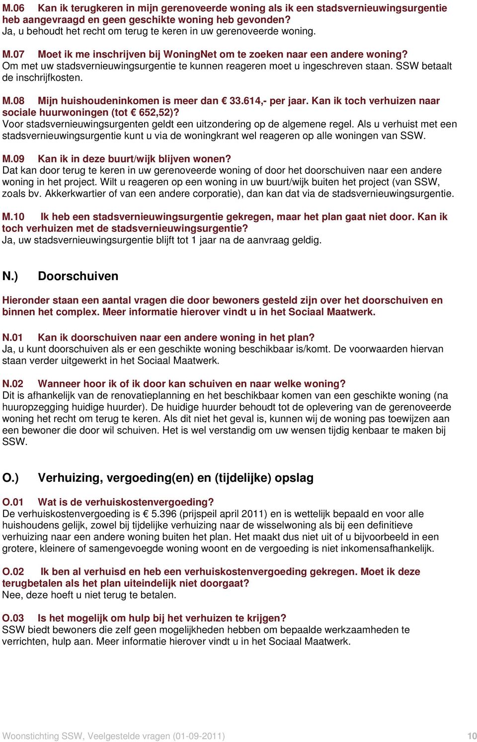 Om met uw stadsvernieuwingsurgentie te kunnen reageren moet u ingeschreven staan. SSW betaalt de inschrijfkosten. M.08 Mijn huishoudeninkomen is meer dan 33.614,- per jaar.