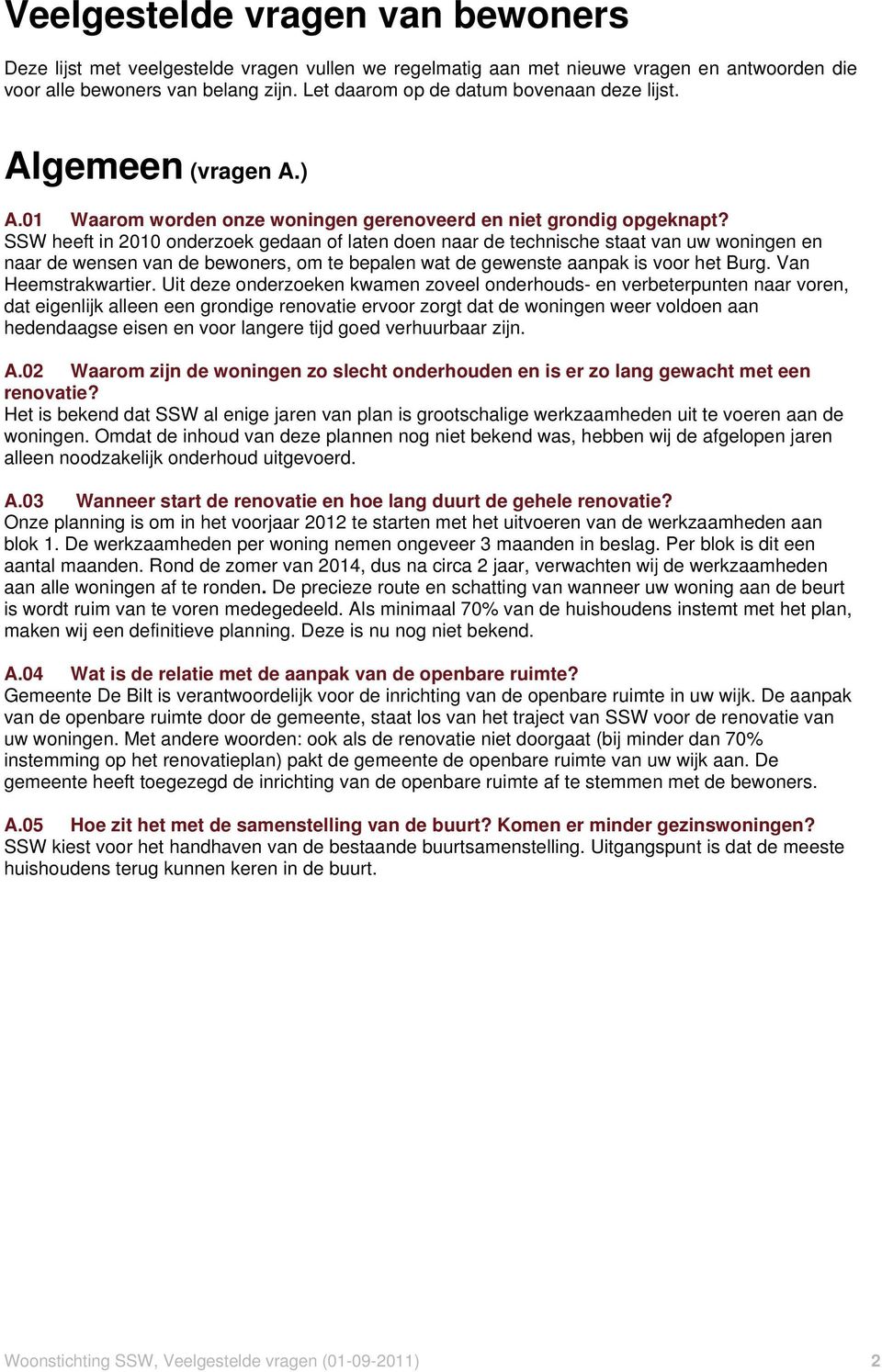 SSW heeft in 2010 onderzoek gedaan of laten doen naar de technische staat van uw woningen en naar de wensen van de bewoners, om te bepalen wat de gewenste aanpak is voor het Burg.