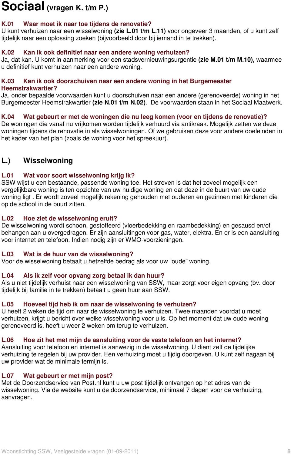 U komt in aanmerking voor een stadsvernieuwingsurgentie (zie M.01 t/m M.10), waarmee u definitief kunt verhuizen naar een andere woning. K.