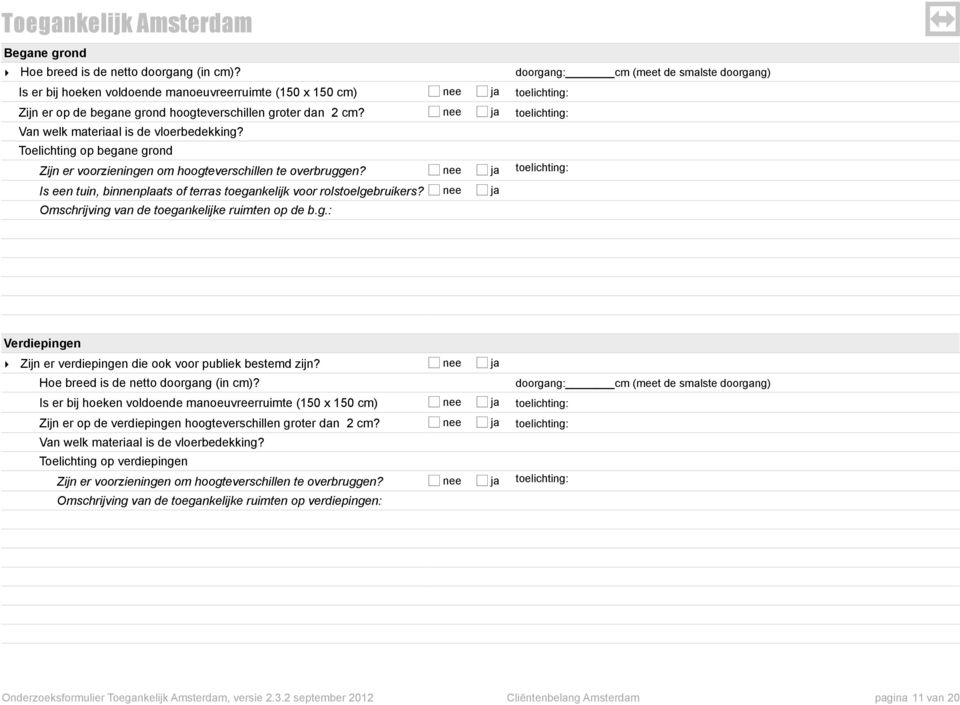 doorgang cm (meet de smalste doorgang) toelichting toelichting toelichting Is een tuin, binnenplaats of terras toegankelijk voor rolstoelgebruikers? Omschrijving van de toegankelijke ruimten op de b.