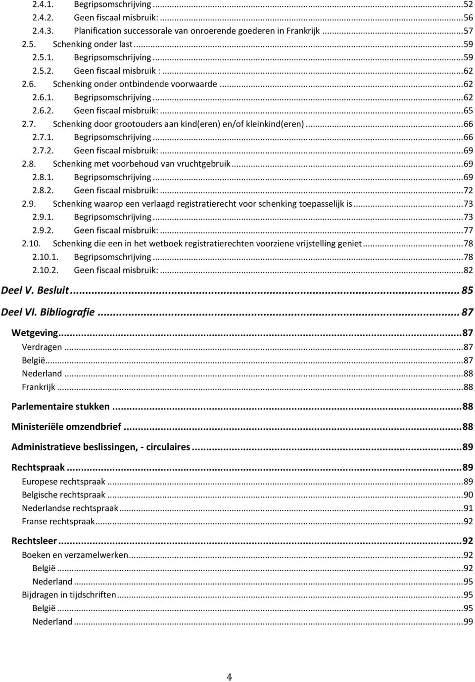 7.1. Begripsomschrijving... 66 2.7.2. Geen fiscaal misbruik:... 69 2.8. Schenking met voorbehoud van vruchtgebruik... 69 2.8.1. Begripsomschrijving... 69 2.8.2. Geen fiscaal misbruik:... 72 2.9. Schenking waarop een verlaagd registratierecht voor schenking toepasselijk is.