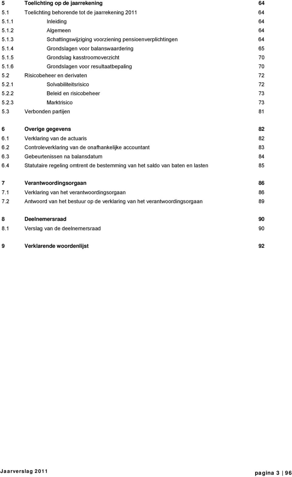 3 Verbonden partijen 81 6 Overige gegevens 82 6.1 Verklaring van de actuaris 82 6.2 Controleverklaring van de onafhankelijke accountant 83 6.3 Gebeurtenissen na balansdatum 84 6.