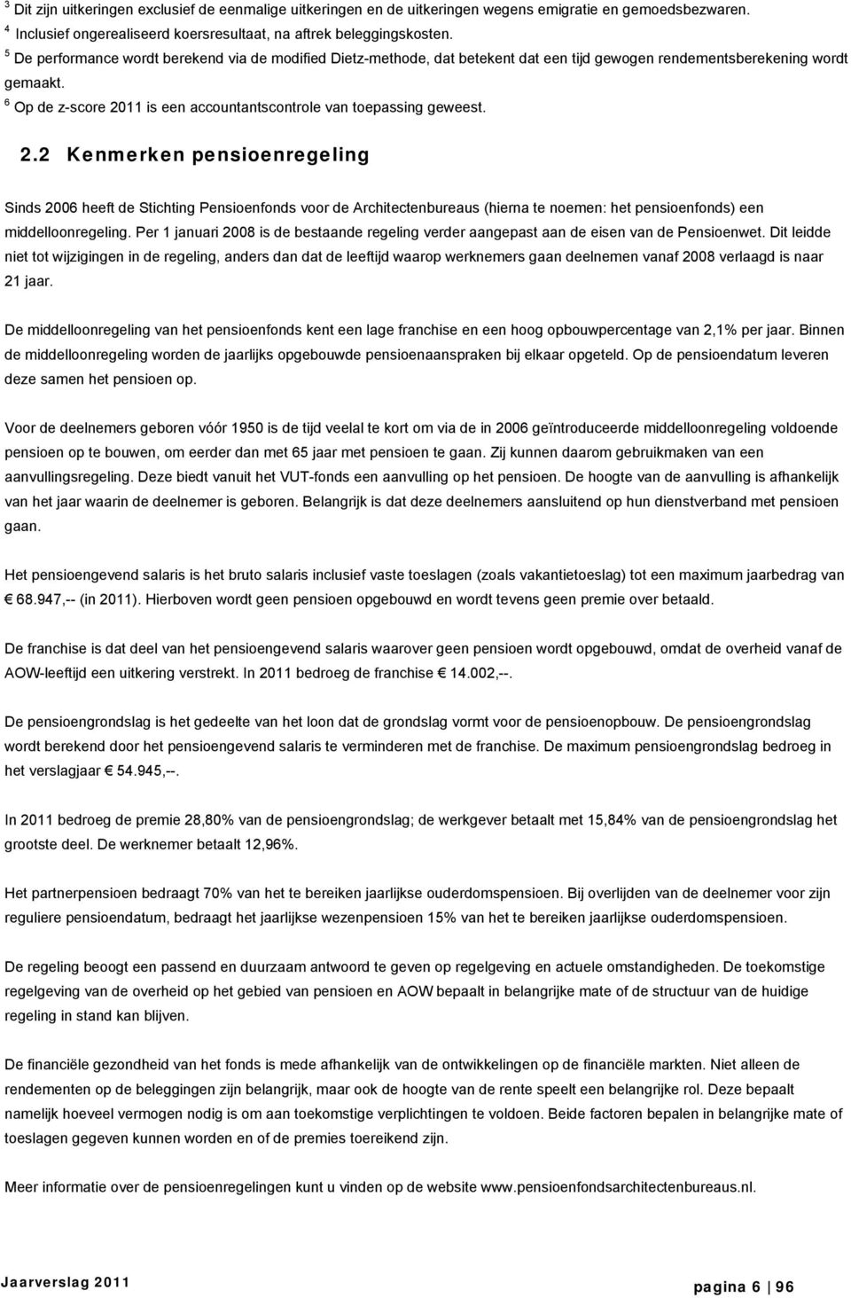 6 Op de z-score 2011 is een accountantscontrole van toepassing geweest. 2.2 Kenmerken pensioenregeling Sinds 2006 heeft de Stichting Pensioenfonds voor de Architectenbureaus (hierna te noemen: het pensioenfonds) een middelloonregeling.