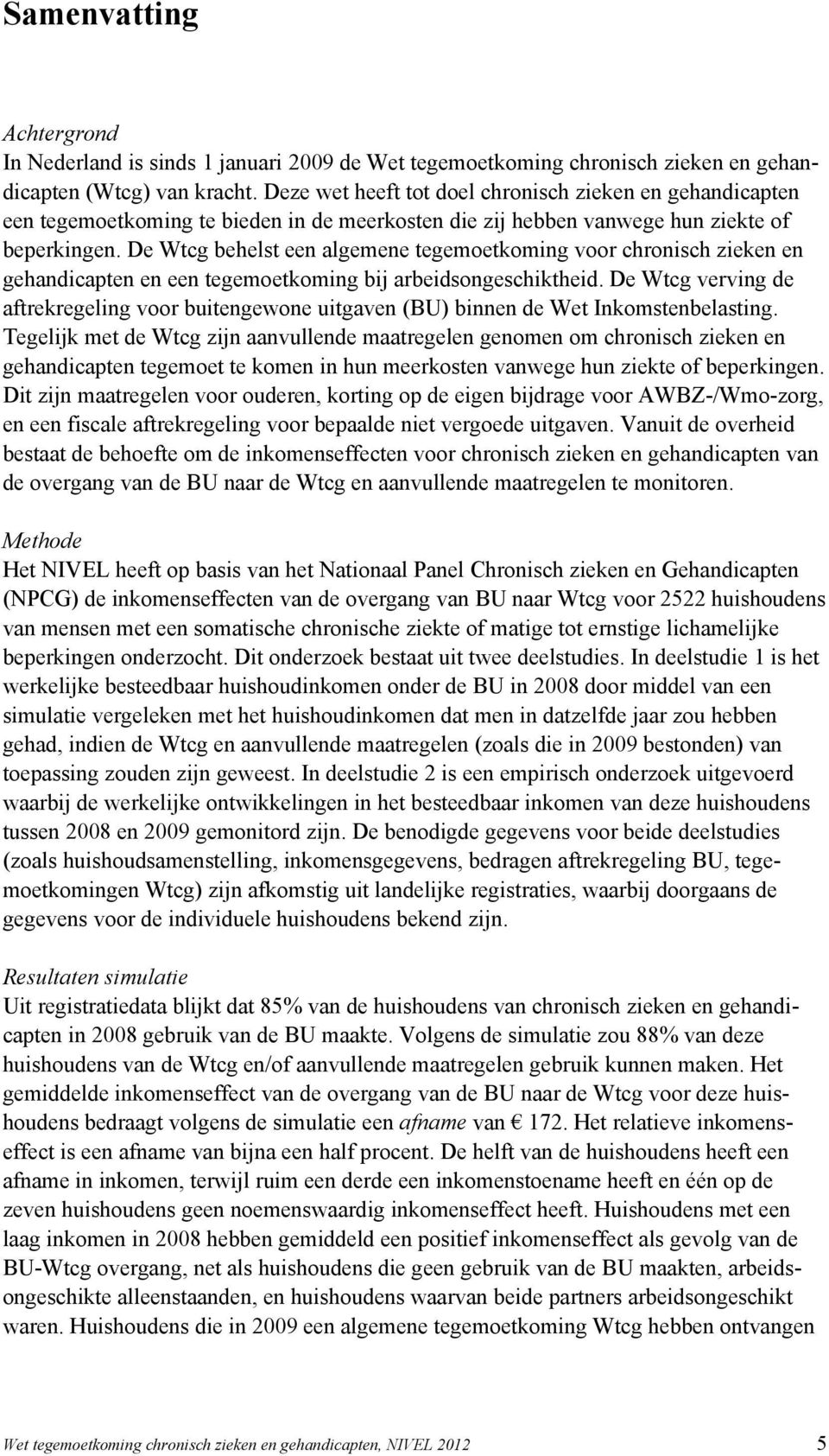 De Wtcg behelst een algemene tegemoetkoming voor chronisch zieken en gehandicapten en een tegemoetkoming bij arbeidsongeschiktheid.