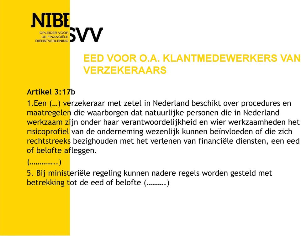 Nederland werkzaam zijn onder haar verantwoordelijkheid en wier werkzaamheden het risicoprofiel van de onderneming wezenlijk kunnen