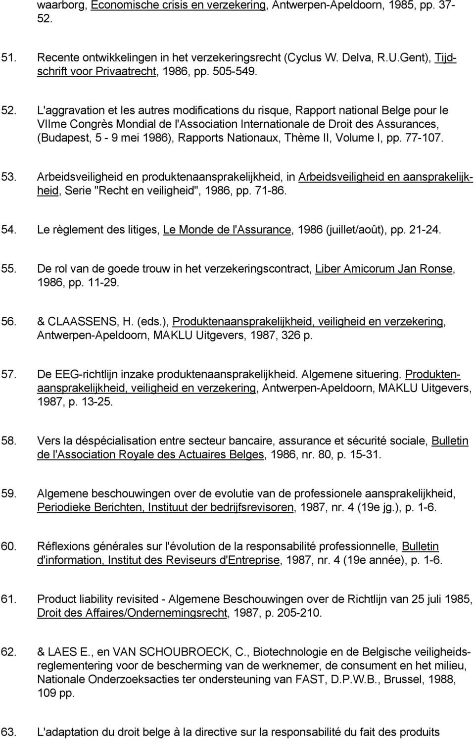 L'aggravation et les autres modifications du risque, Rapport national Belge pour le VIIme Congrès Mondial de l'association Internationale de Droit des Assurances, (Budapest, 5-9 mei 1986), Rapports