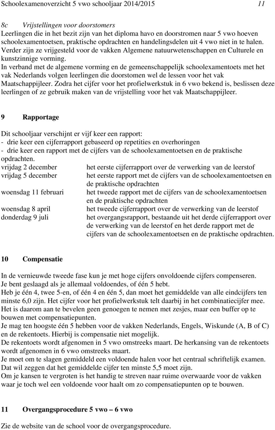 In verband met de algemene vorming en de gemeenschappelijk schoolexamentoets met het vak Nederlands volgen leerlingen die doorstomen wel de lessen voor het vak Maatschappijleer.