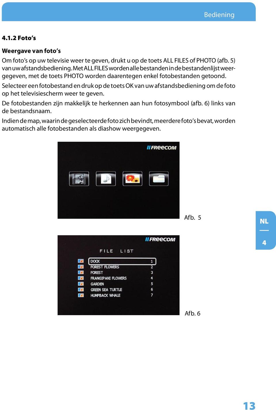 Selecteer een fotobestand en druk op de toets OK van uw afstandsbediening om de foto op het televisiescherm weer te geven.