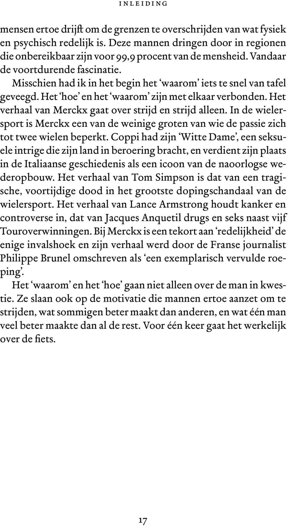 Het verhaal van Merckx gaat over strijd en strijd alleen. In de wielersport is Merckx een van de weinige groten van wie de passie zich tot twee wielen beperkt.