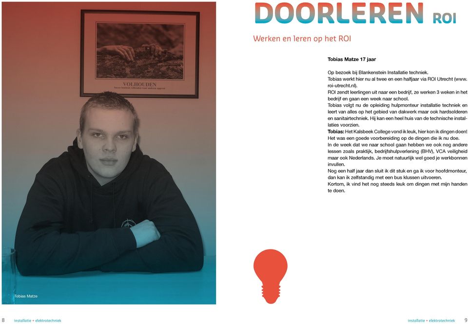 Tobias volgt nu de opleiding hulpmonteur installatie techniek en leert van alles op het gebied van dakwerk maar ook hardsolderen en sanitairtechniek.