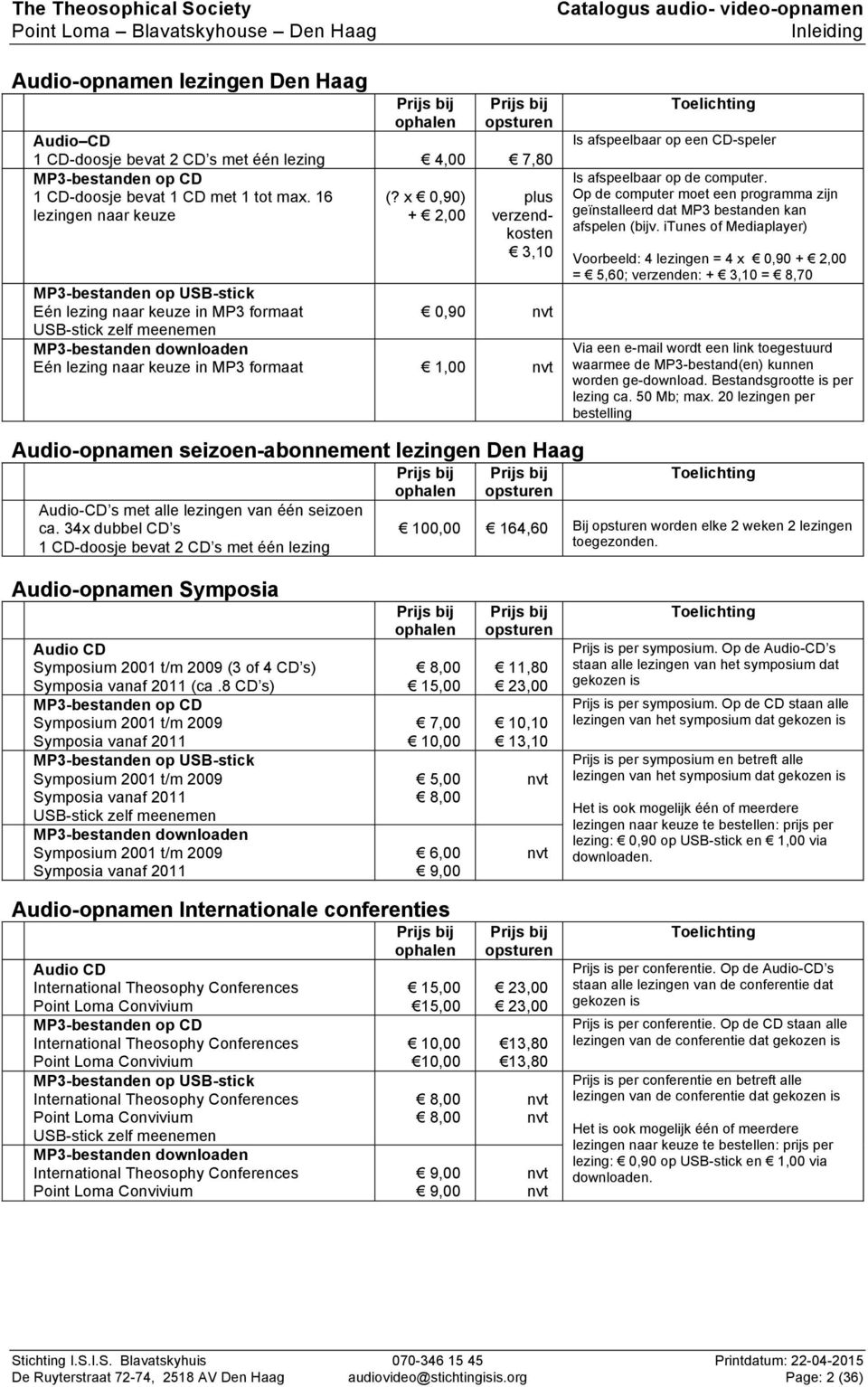 x 0,90) lezingen naar keuze + 2,00 plus verzendkosten 3,10 MP3-bestanden op USB-stick Eén lezing naar keuze in MP3 formaat 0,90 nvt USB-stick zelf meenemen MP3-bestanden downloaden Eén lezing naar