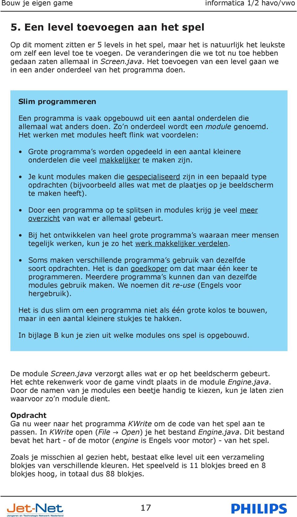 Slim programmeren Een programma is vaak opgebouwd uit een aantal onderdelen die allemaal wat anders doen. Zo n onderdeel wordt een module genoemd.