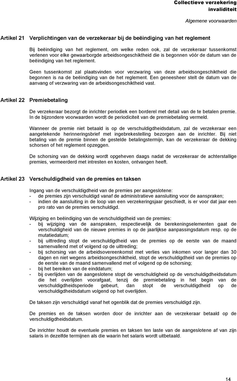 Geen tussenkomst zal plaatsvinden voor verzwaring van deze arbeidsongeschiktheid die begonnen is na de beëindiging van de het reglement.