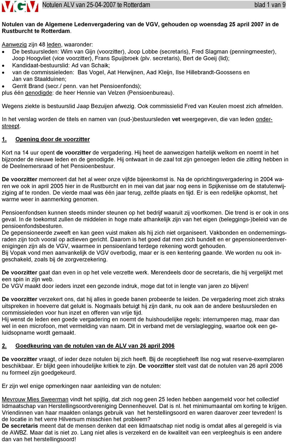 secretaris), Bert de Goeij (lid); Kandidaat-bestuurslid: Ad van Schaik; van de commissieleden: Bas Vogel, Aat Herwijnen, Aad Kleijn, Ilse Hillebrandt-Goossens en Jan van Staalduinen; Gerrit Brand