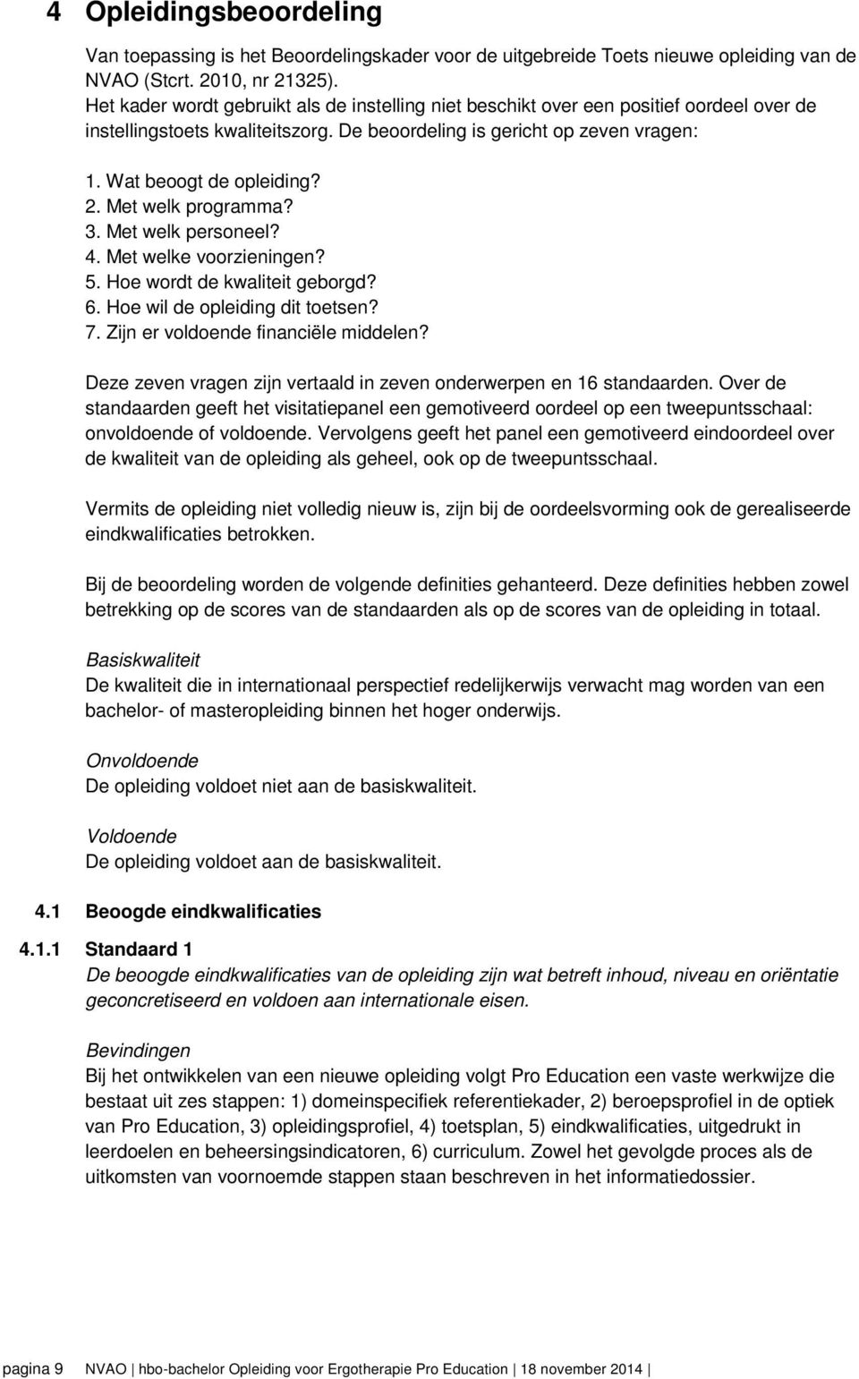 Met welk programma? 3. Met welk personeel? 4. Met welke voorzieningen? 5. Hoe wordt de kwaliteit geborgd? 6. Hoe wil de opleiding dit toetsen? 7. Zijn er voldoende financiële middelen?