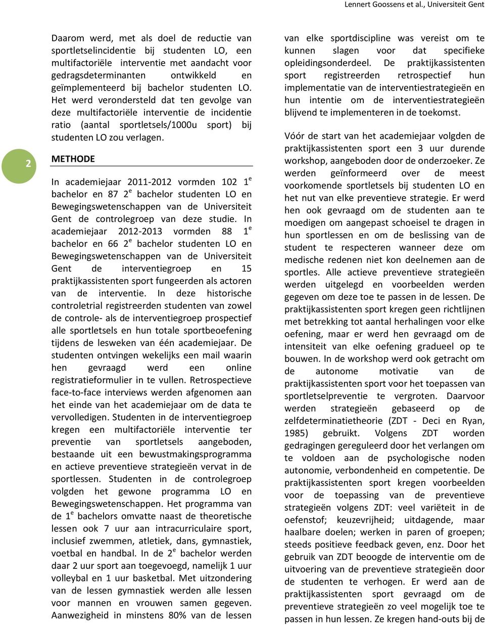 METHODE In academiejaar 2011-2012 vormden 102 1 e bachelor en 87 2 e bachelor studenten LO en Bewegingswetenschappen van de Universiteit Gent de controlegroep van deze studie.