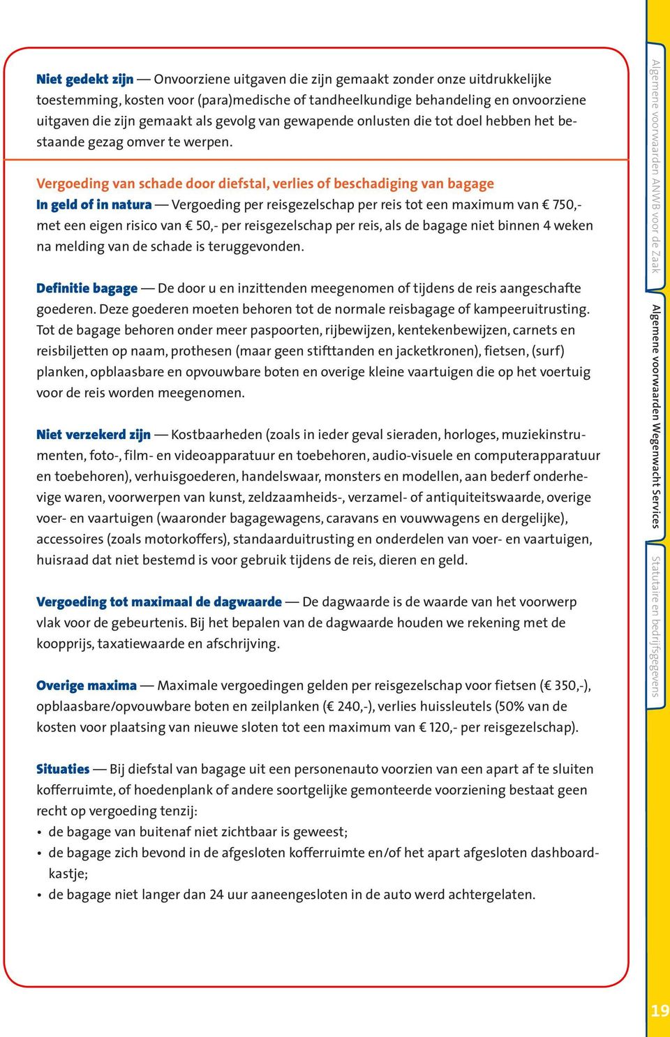 Vergoeding van schade door diefstal, verlies of beschadiging van bagage In geld of in natura Vergoeding per reisgezelschap per reis tot een maximum van 750,- met een eigen risico van 50,- per