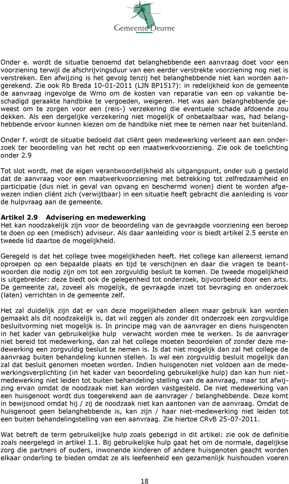 Zie ook Rb Breda 10-01-2011 (LJN BP1517): in redelijkheid kon de gemeente de aanvraag ingevolge de Wmo om de kosten van reparatie van een op vakantie beschadigd geraakte handbike te vergoeden,
