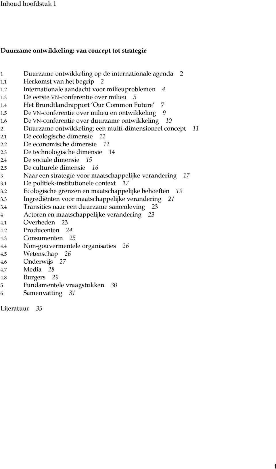 6 De VN-conferentie over duurzame ontwikkeling 10 2 Duurzame ontwikkeling: een multi-dimensioneel concept 11 2.1 De ecologische dimensie 12 2.2 De economische dimensie 12 2.