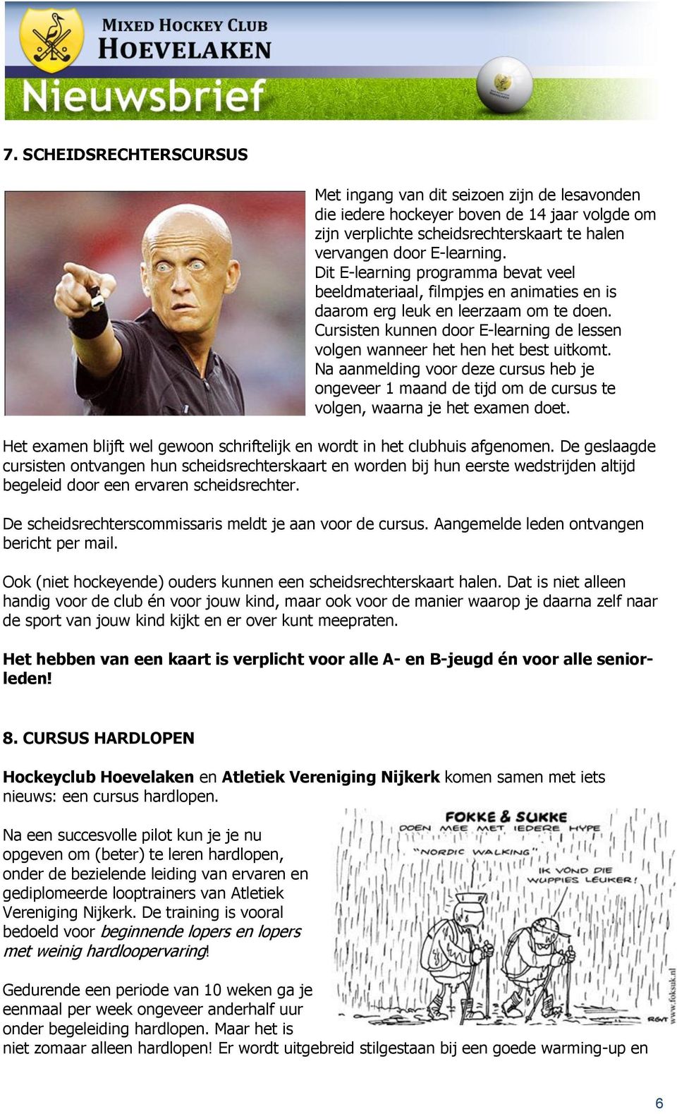 Cursisten kunnen door E-learning de lessen volgen wanneer het hen het best uitkomt. Na aanmelding voor deze cursus heb je ongeveer 1 maand de tijd om de cursus te volgen, waarna je het examen doet.