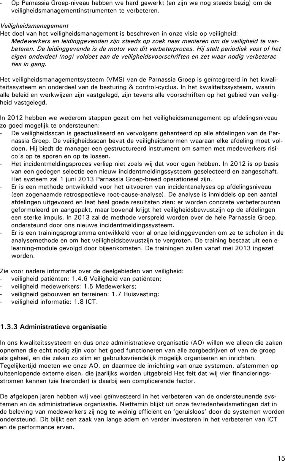 De leidinggevende is de motor van dit verbeterproces. Hij stelt periodiek vast of het eigen onderdeel (nog) voldoet aan de veiligheidsvoorschriften en zet waar nodig verbeteracties in gang.