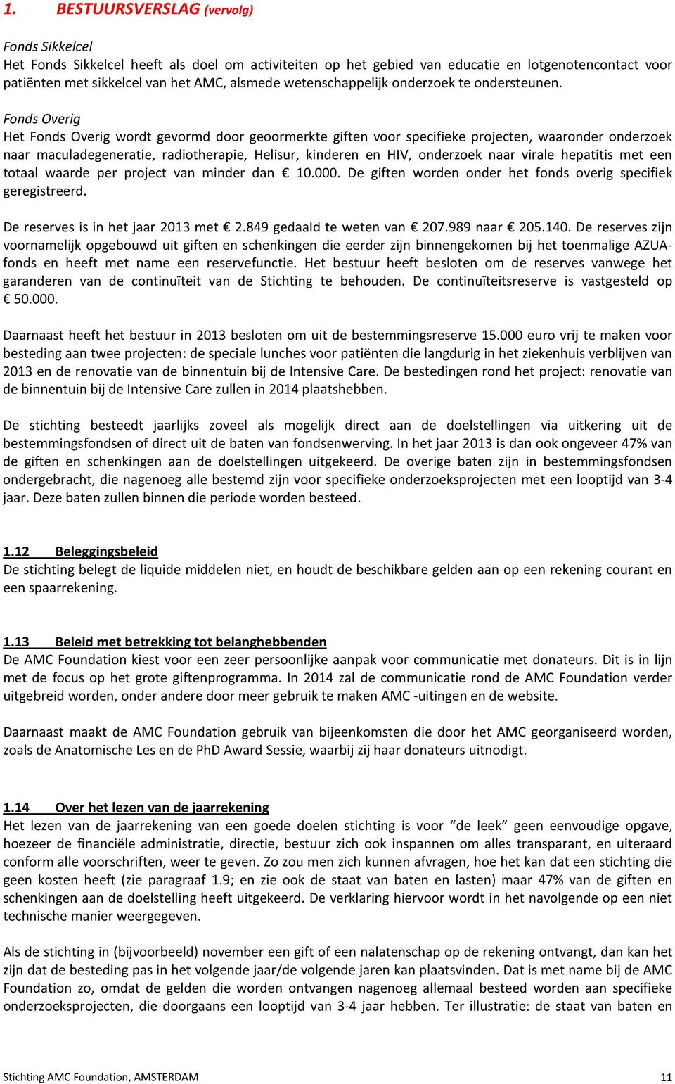 Fonds Overig Het Fonds Overig wordt gevormd door geoormerkte giften voor specifieke projecten, waaronder onderzoek naar maculadegeneratie, radiotherapie, Helisur, kinderen en HIV, onderzoek naar