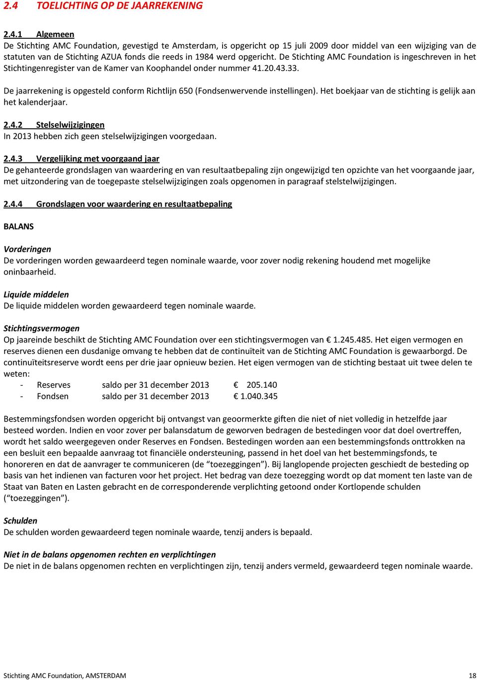 De jaarrekening is opgesteld conform Richtlijn 650 (Fondsenwervende instellingen). Het boekjaar van de stichting is gelijk aan het kalenderjaar. 2.4.