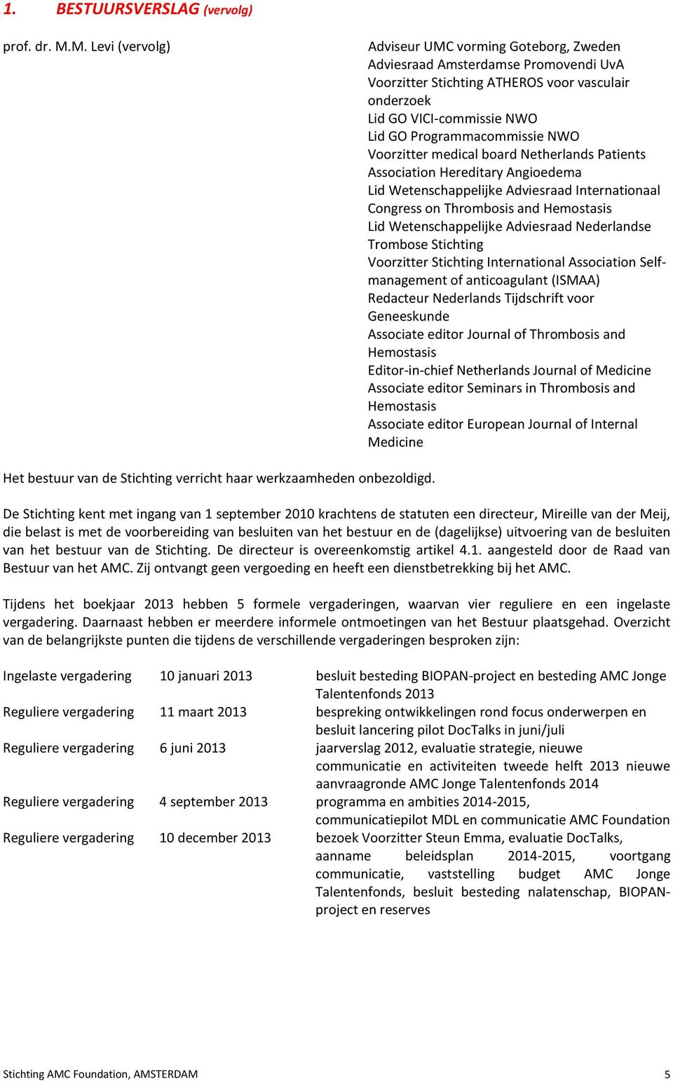 NWO Voorzitter medical board Netherlands Patients Association Hereditary Angioedema Lid Wetenschappelijke Adviesraad Internationaal Congress on Thrombosis and Hemostasis Lid Wetenschappelijke