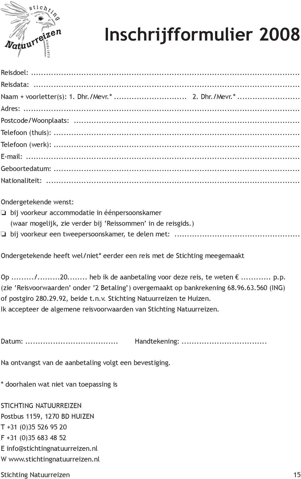 ) bij voorkeur een tweepersoonskamer, te delen met:... Ondergetekende heeft wel/niet* eerder een reis met de Stichting meegemaakt Op.../...20... heb ik de aanbetaling voor deze reis, te weten... p.p. (zie Reisvoorwaarden onder 2 Betaling ) overgemaakt op bankrekening 68.