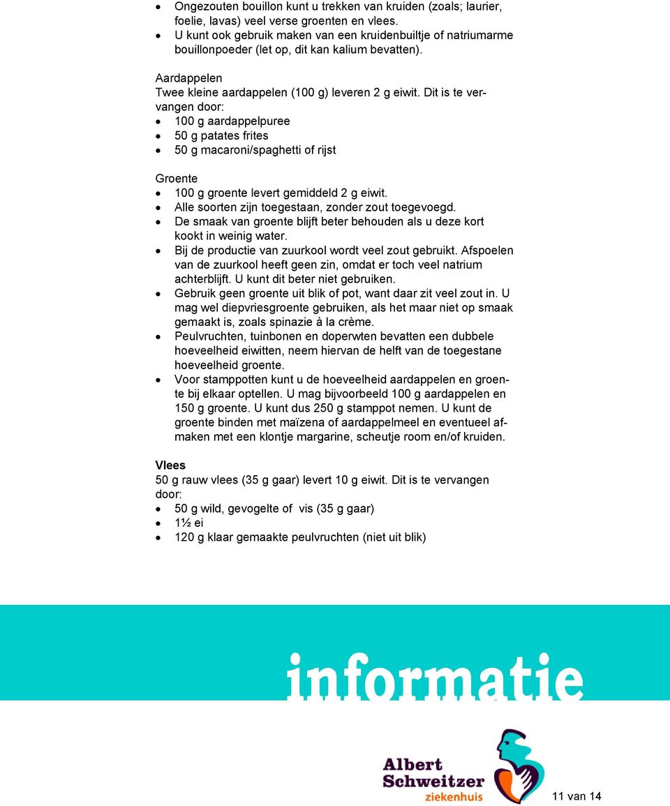 Dit is te vervangen door: 100 g aardappelpuree 50 g patates frites 50 g macaroni/spaghetti of rijst Groente 100 g groente levert gemiddeld 2 g eiwit.