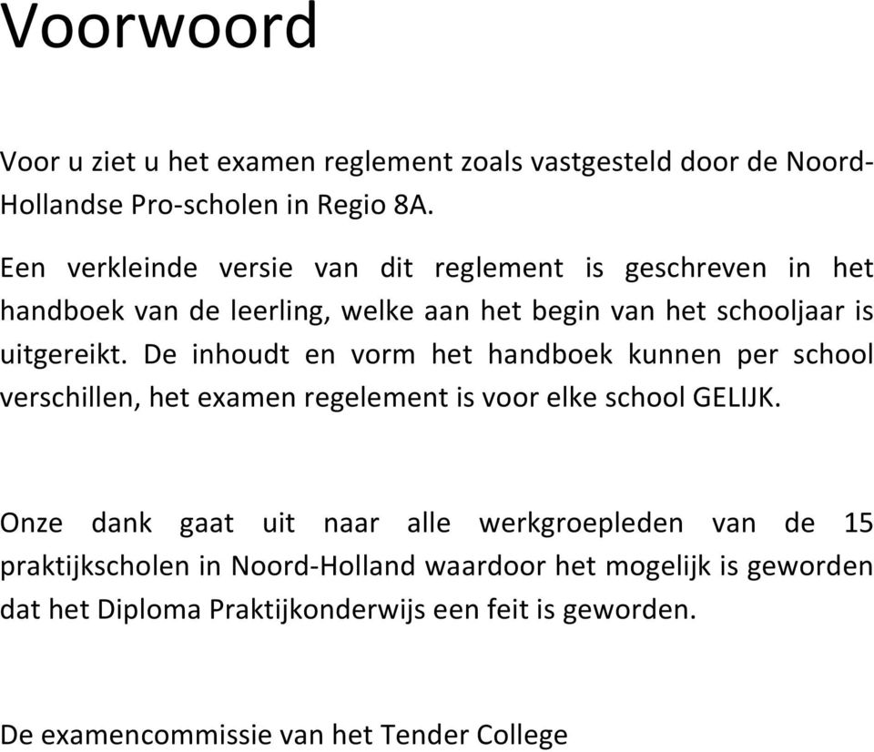 De inhoudt en vorm het handboek kunnen per school verschillen, het examen regelement is voor elke school GELIJK.