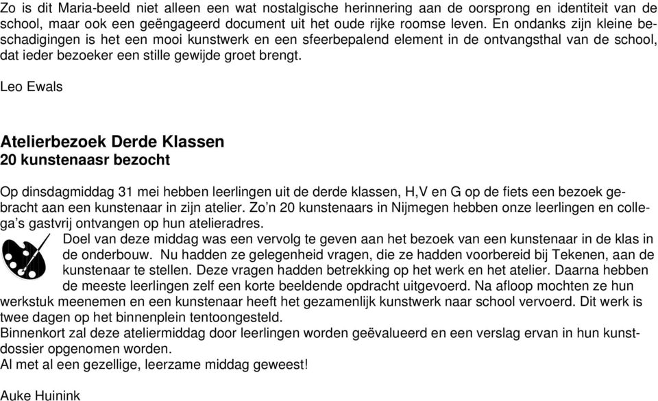 Atelierbezoek Derde Klassen 20 kunstenaasr bezocht Op dinsdagmiddag 31 mei hebben leerlingen uit de derde klassen, H,V en G op de fiets een bezoek ge- aan een kunstenaar in zijn atelier.