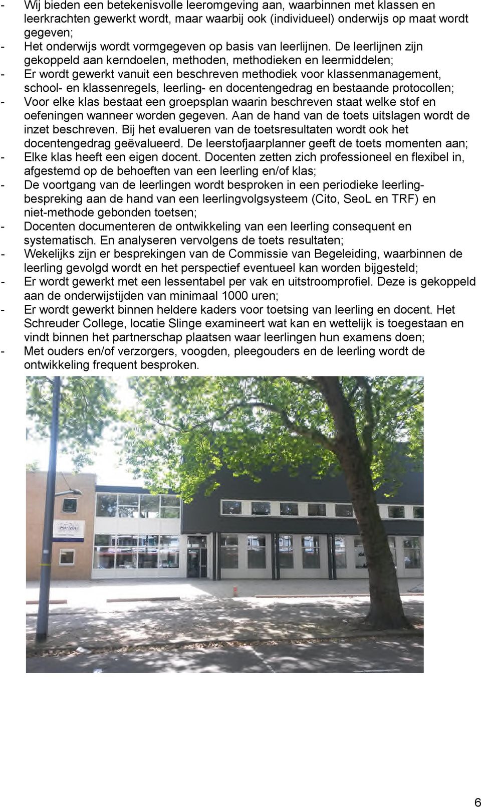 De leerlijnen zijn gekoppeld aan kerndoelen, methoden, methodieken en leermiddelen; - Er wordt gewerkt vanuit een beschreven methodiek voor klassenmanagement, school- en klassenregels, leerling- en