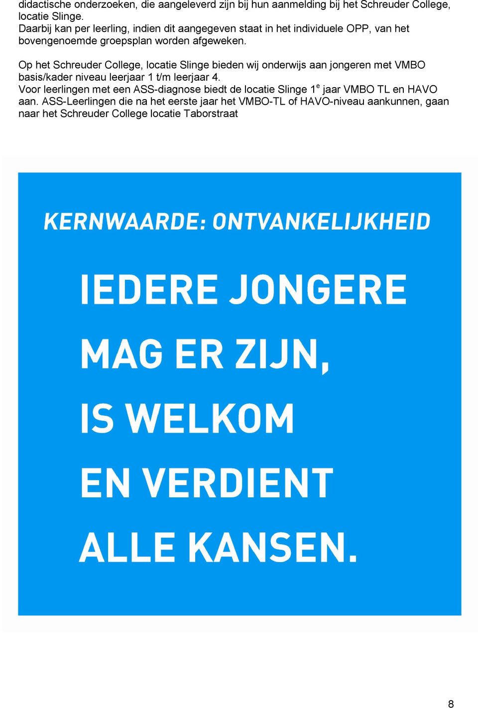 Op het Schreuder College, locatie Slinge bieden wij onderwijs aan jongeren met VMBO basis/kader niveau leerjaar 1 t/m leerjaar 4.