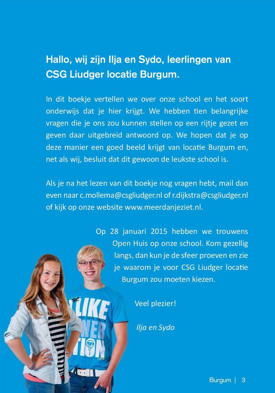 We hopen dat je op deze manier een goed beeld krijgt van locatie Burgum en, net als wij, besluit dat dit gewoon de leukste school is.