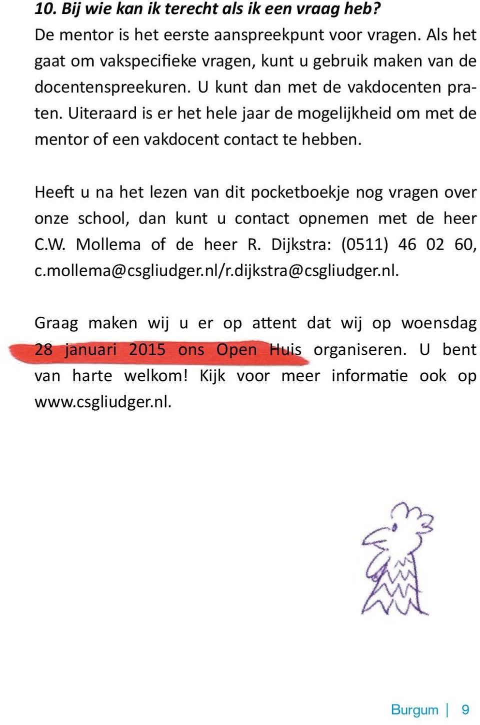 Uiteraard is er het hele jaar de mogelijkheid om met de mentor of een vakdocent contact te hebben.